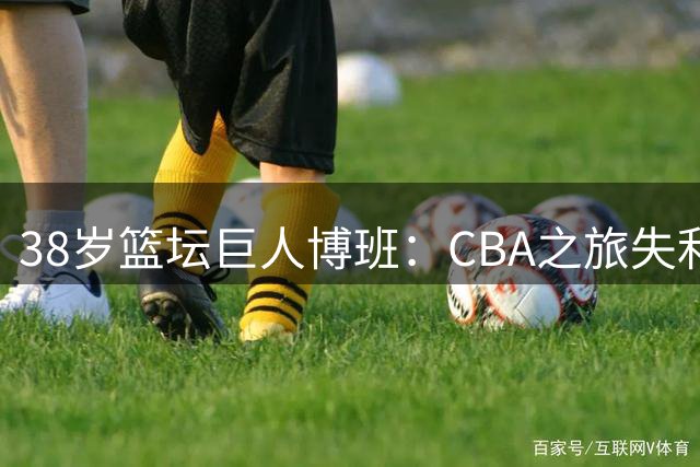 38岁篮坛巨人博班：CBA之旅失利，海岛度假秀恩爱不减风采